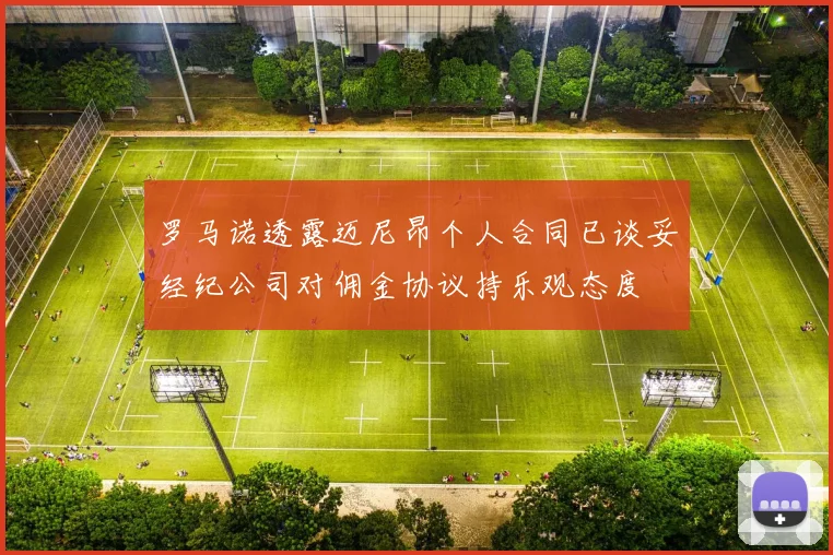 罗马诺透露迈尼昂个人合同已谈妥经纪公司对佣金协议持乐观态度