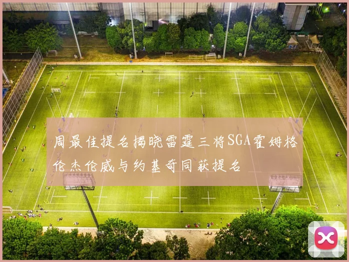 周最佳提名揭晓雷霆三将SGA霍姆格伦杰伦威与约基奇同获提名
