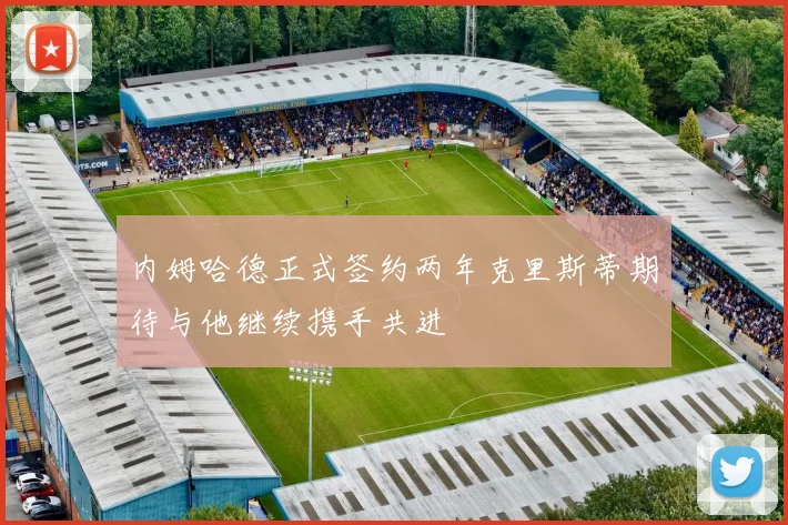 内姆哈德正式签约两年克里斯蒂期待与他继续携手共进