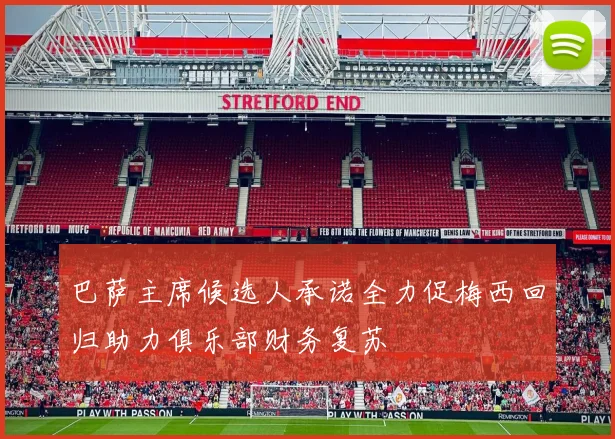 巴萨主席候选人承诺全力促梅西回归助力俱乐部财务复苏