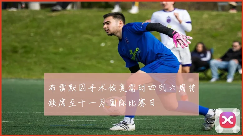 布雷默因手术恢复需时四到六周将缺席至十一月国际比赛日